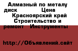 Алмазный по металу диск Hilti... › Цена ­ 1 000 - Красноярский край Строительство и ремонт » Инструменты   